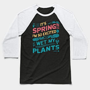 It's Spring I'm So Excited I Wet My Plants Planting Garden Baseball T-Shirt